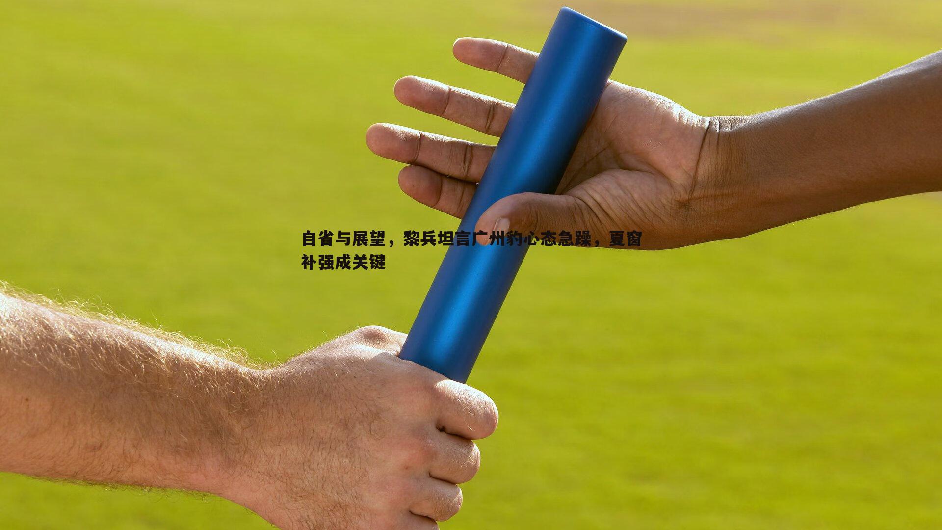 自省与展望，黎兵坦言广州豹心态急躁，夏窗补强成关键