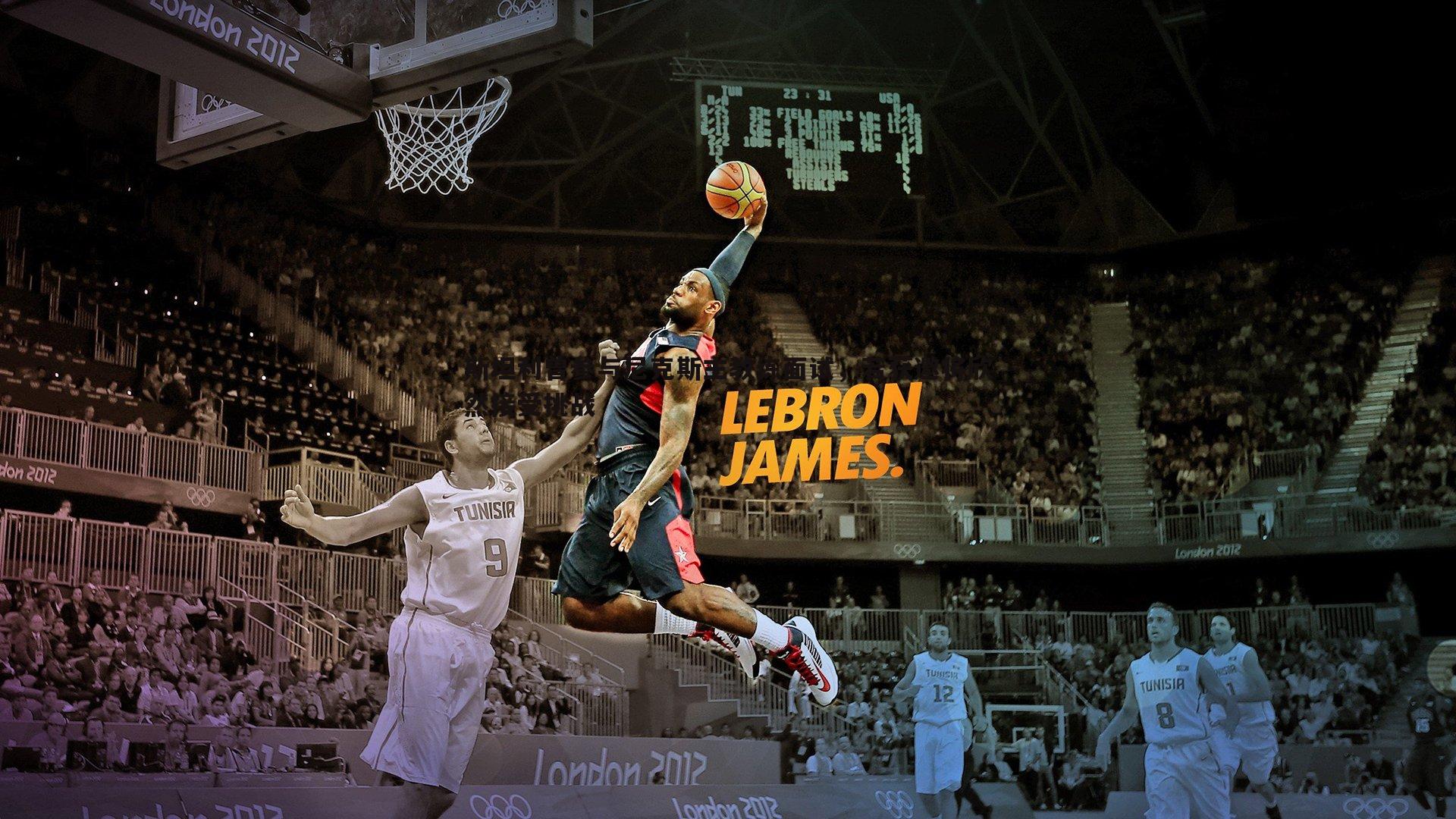 斯坦利曾参与尼克斯主教练面试，若获邀将欣然接受挑战