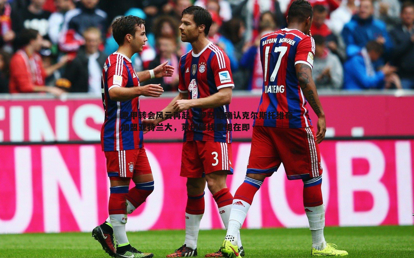 意甲转会风云再起,罗马诺确认克尔斯托维奇加盟亚特兰大,莱切锋线重组在即