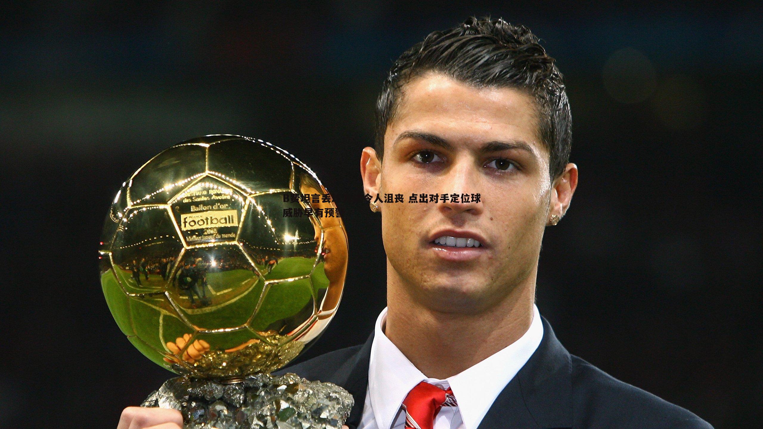 B费坦言丢球方式令人沮丧 点出对手定位球威胁早有预警