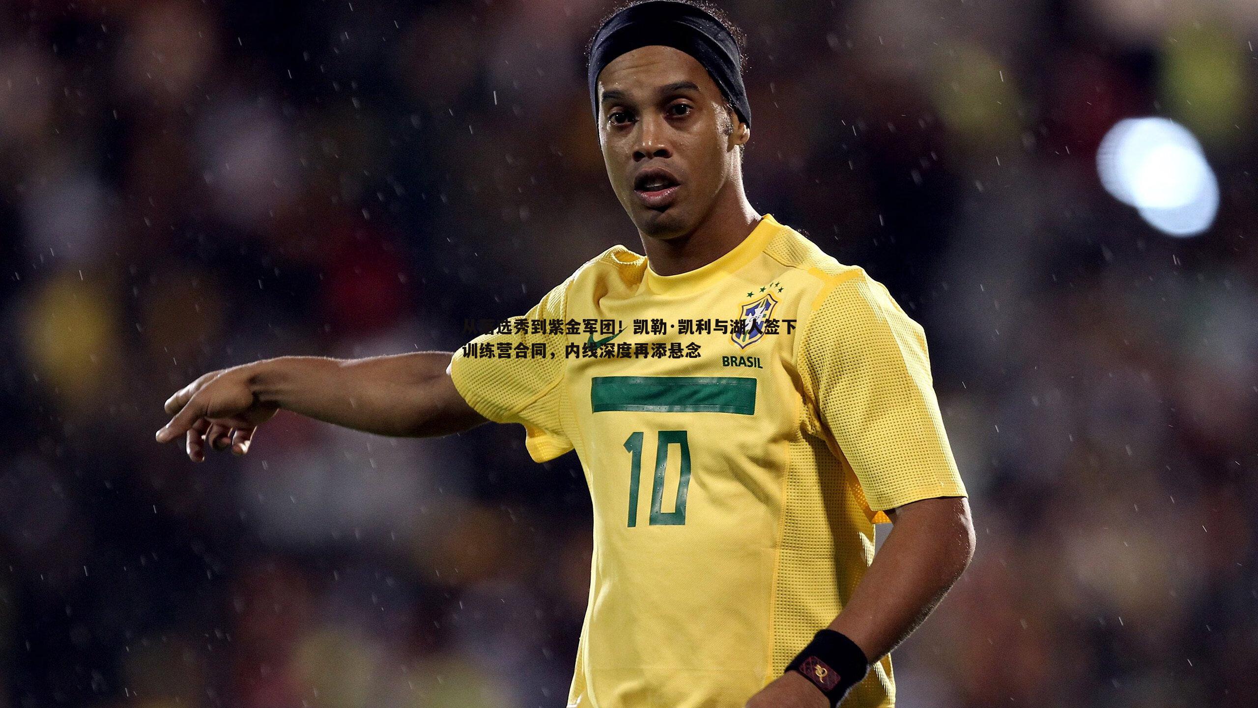 从落选秀到紫金军团！凯勒·凯利与湖人签下训练营合同，内线深度再添悬念